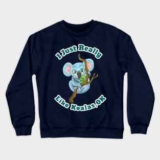 I Just Really Like Koalas, OK Funny Cartoon Koalas Gift Crewneck Sweatshirt